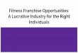 Fitness Franchise Opportunities: A Lucrative Industry for the Right Individuals