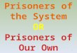 Prisoners of the system or prisoners of our own thinking
