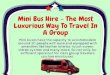 Mini Bus Hire -  The Most Luxurious Way To Travel In A Group