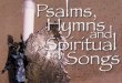 Psalms, hymns and spiritual songs