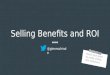 Selling benefits and ROI