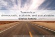 Towards a democratic, scalable, and sustainable digital future