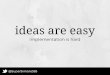 Ideas are easy ... implementation is hard