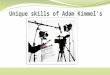 Unique skills of adam kimmel's