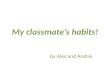 My classmate's habits! by Alex and Andrei