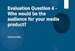 Evaluation question 4 - Who would be the audience for your Media Product?