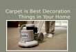 Carpet is best decoration things in your home