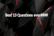 BEST 13 QUESTIONS EVER