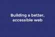 Building a better, accessible web