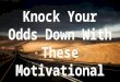 Knock your odds down with these motivational quotes