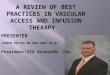 A review of Best Practices in Vascular Access and Infusion Therapy presentation 8-7-15.pptx