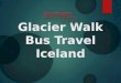 Glacier walk bus travel iceland