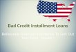 Bad Credit Installment Loans - Quickest Medium To Get Enough Funds For Unhealthy Creditors!