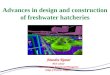 Advances in design and construction of freshwater hatcheries