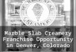 Marble Slab Creamery Franchise Opportunity in Denver, Colordo