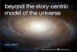 Beyond the story-centric model of the universe