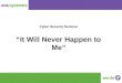 Cyber Security Presentation - IT Will Never Happen To Me