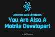 Congrats web developer, you are also a mobile developer!