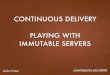 Continuous Delivery: Playing with Immutable servers @commitporto 2016