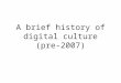 Brief history of online culture pre 2007