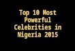 Top 10 Most Powerful Celebrities in Nigeria 2015