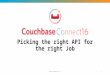 Picking the right API for the right job – Couchbase Connect 2016