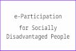 e-Participation for Socially Disadvantaged People