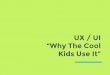 UX %2F UI -Why The Cool Kids Use It-