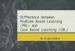 Difference between Problem Based Learning PBL and Case Based Learning CBL