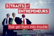 Three Traits of Entrepreneurs that lead to Trouble