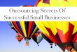 5 Outsourcing Secrets of Successful Small Businesses