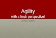 Agility with a Fresh Perspective!