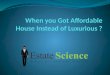 When You Got Affordable House Instead Of Luxurious ?