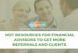 Hot Resources for Financial Advisors to get more Referrals and Clients
