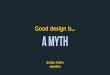 Good design is a myth  - by Zoltan Kollin | UXRiga 2017