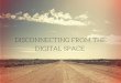 Disconnecting from the Digital Space