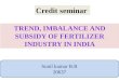 Trend, imbalance,Gst and subsidy of fertilizer industry in India