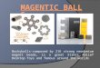 Magentic balls