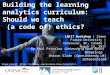 Building the learning analytics curriculum: Should we teach (a code of) ethics?