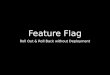 Feature Flag: Roll Out & Roll Back without Deployment