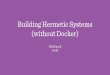 Building Hermetic Systems (without Docker)