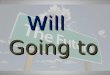 Will   going to