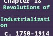 Ch. 18   revolutions of industrialization