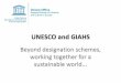 UNESCO and GIAHS Beyond designation schemes, working together for a sustainable world