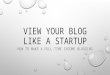 Make a Full Time Income Blogging - Viewing Your Blog Like a Startup