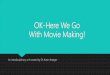GAGC 2017 Presentation: OK Here We Go-Movie Making