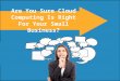 Are You Sure Cloud Computing Is Right For Your Small Business