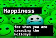 Happiness for the holidays when you are dreading them