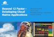 Beyond 12 Factor - Developing Cloud Native Applications