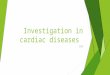 Investigation in cardiac diseases cvs
